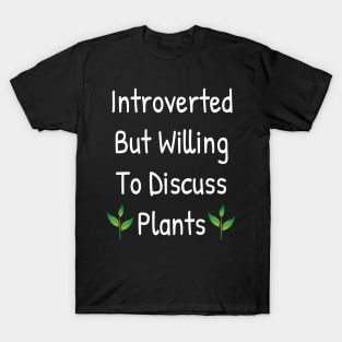 Introverted But Willing To Discuss Plants T-Shirt